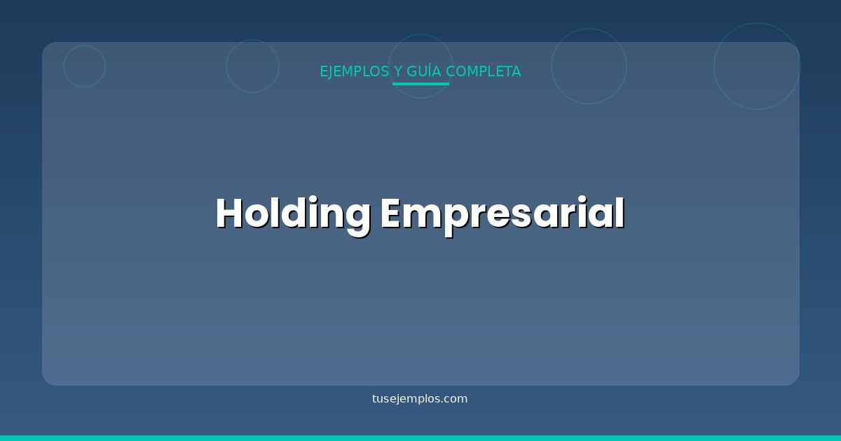 25 Ejemplos de Holding Empresarial (en España y el mundo)