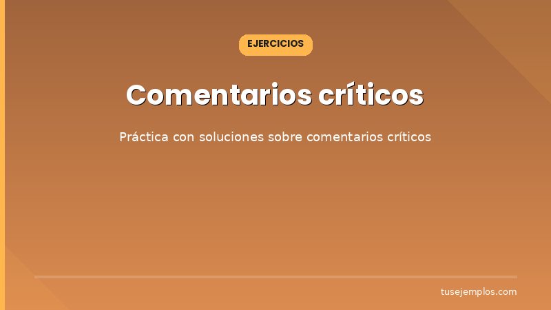 Ejercicios resueltos sobre Comentarios críticos