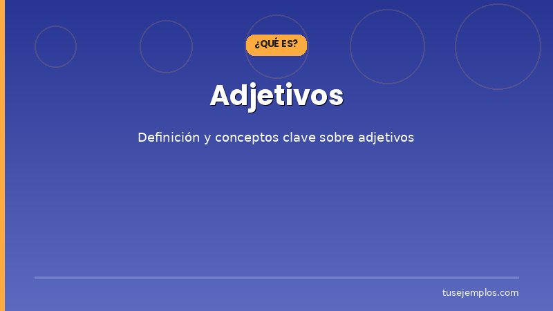 Definición y conceptos clave de Adjetivos