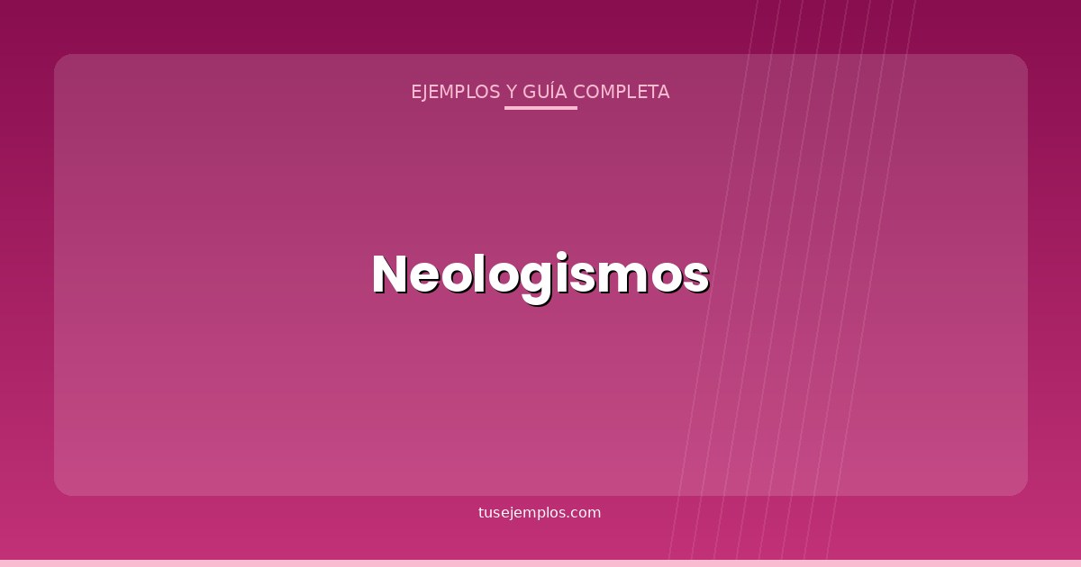 25 Ejemplos de Neologismos (con explicación sencilla)