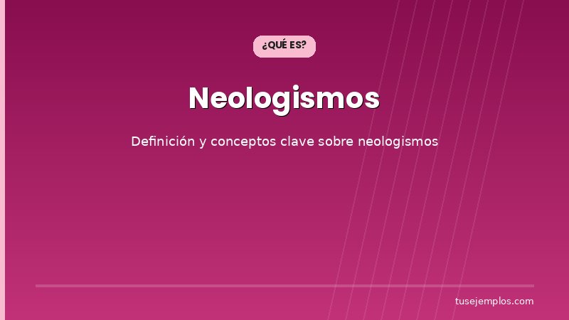 Definición y conceptos clave de Neologismos