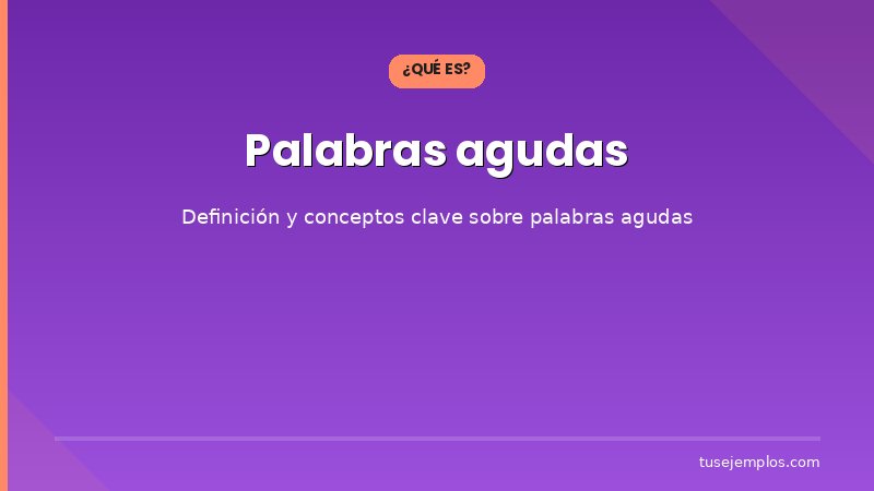 Definición y conceptos clave de Palabras agudas