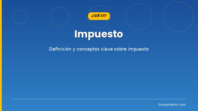Definición y conceptos clave de Impuesto