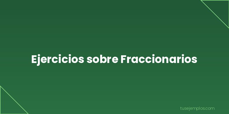 Ejercicios de Fraccionarios