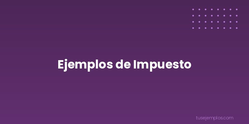 Ejemplos de Impuesto