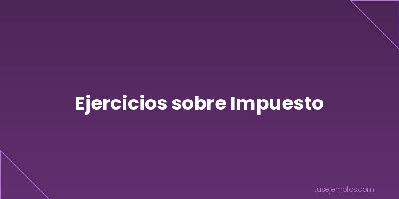 Ejercicios de Impuesto