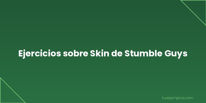 Ejercicios de Skin de Stumble Guys