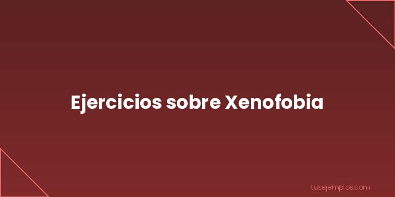 Ejercicios de Xenofobia