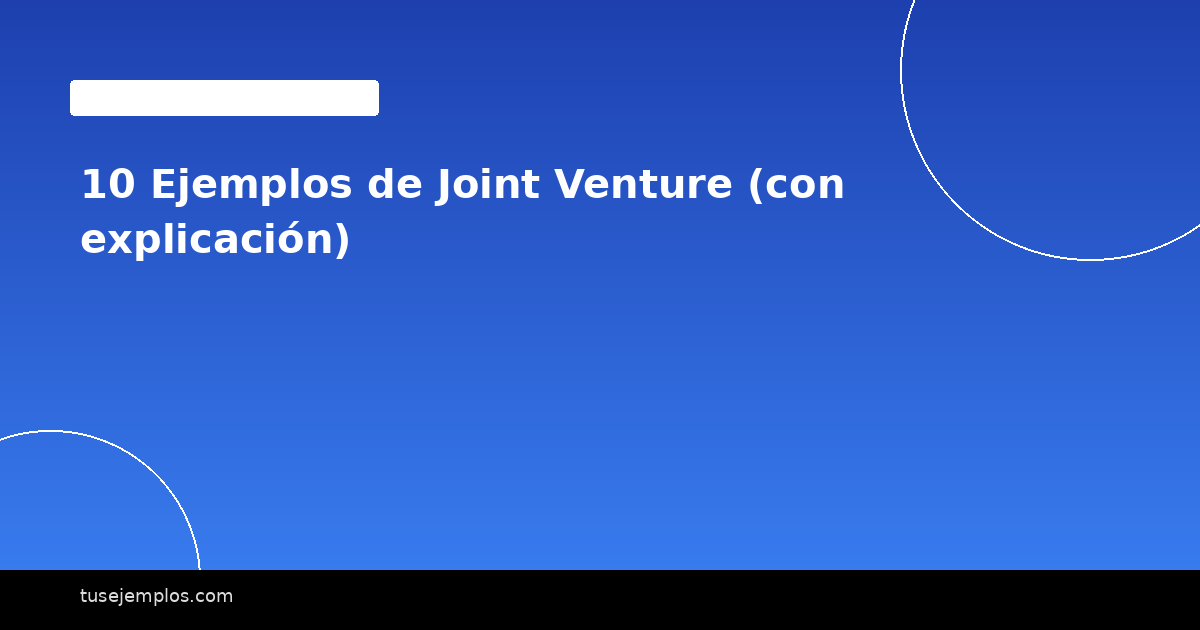 10 Ejemplos de Joint Venture (con explicación)