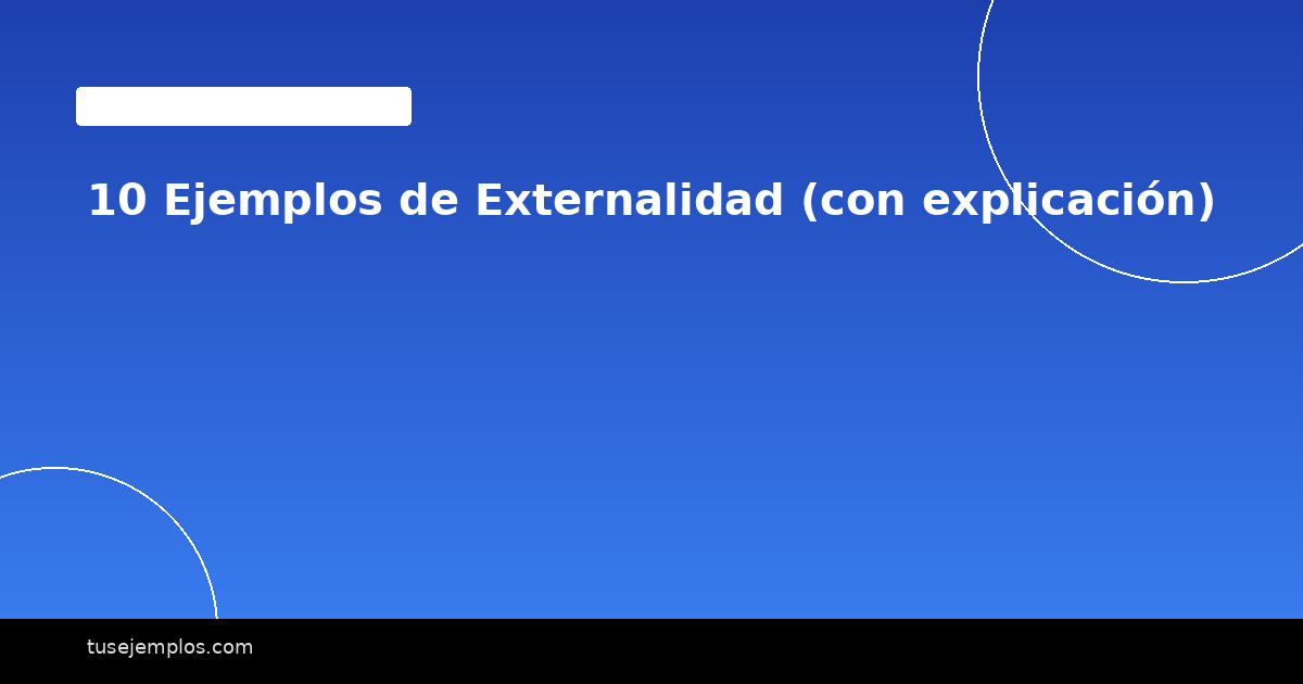 10 Ejemplos de Externalidad (con explicación)