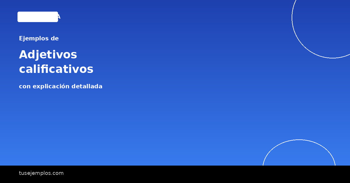 25 Ejemplos de Adjetivos calificativos (con explicación sencilla)