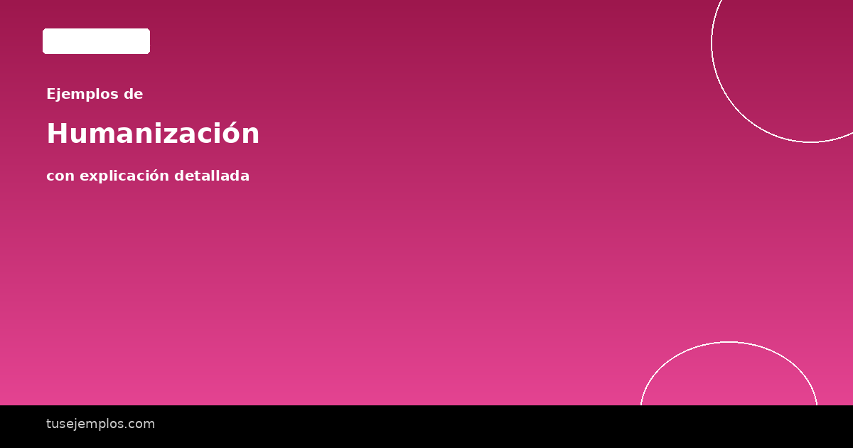 25 Ejemplos de Humanización (con explicación sencilla)