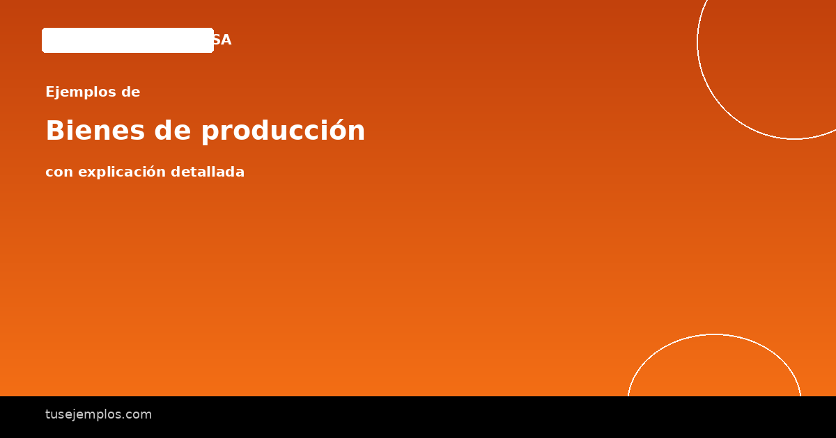 25 Ejemplos de Bienes de producción (con explicación sencilla)