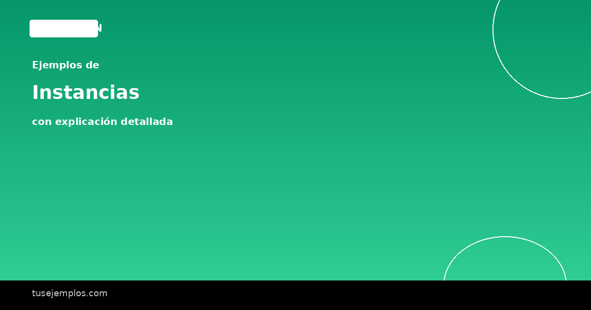 25 Ejemplos de Instancias (con explicación sencilla)