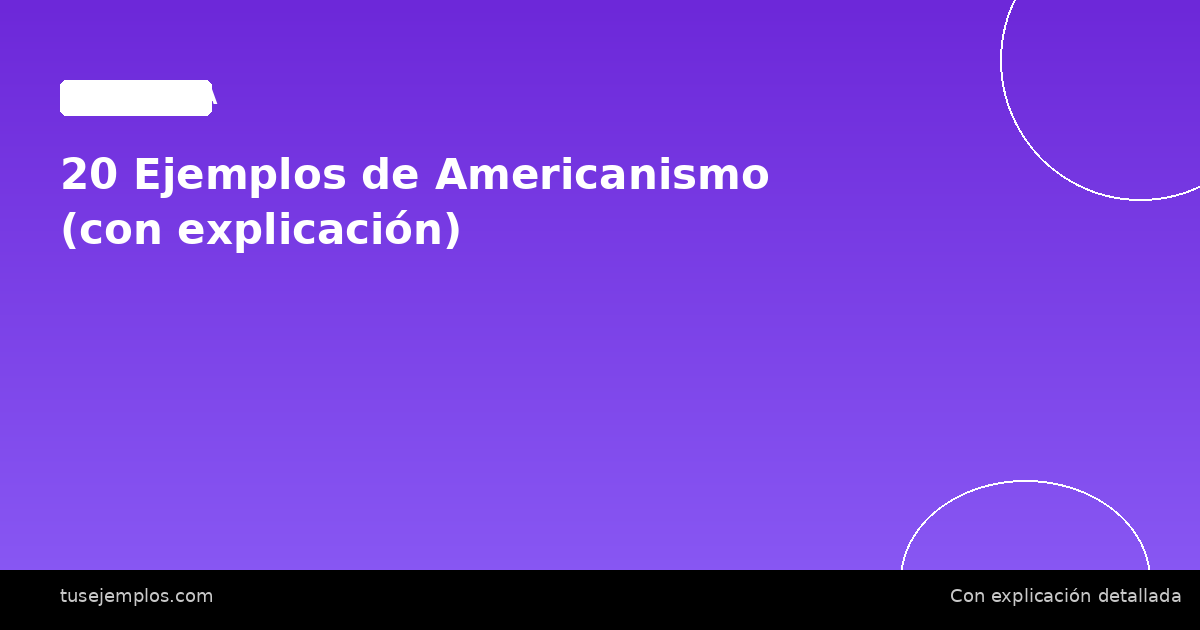20 Ejemplos de Americanismo (con explicación)