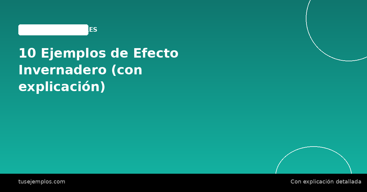 10 Ejemplos de Efecto Invernadero (con explicación)