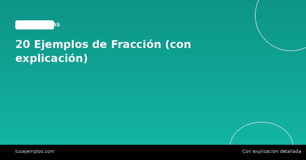 20 Ejemplos de Fracción (con explicación)