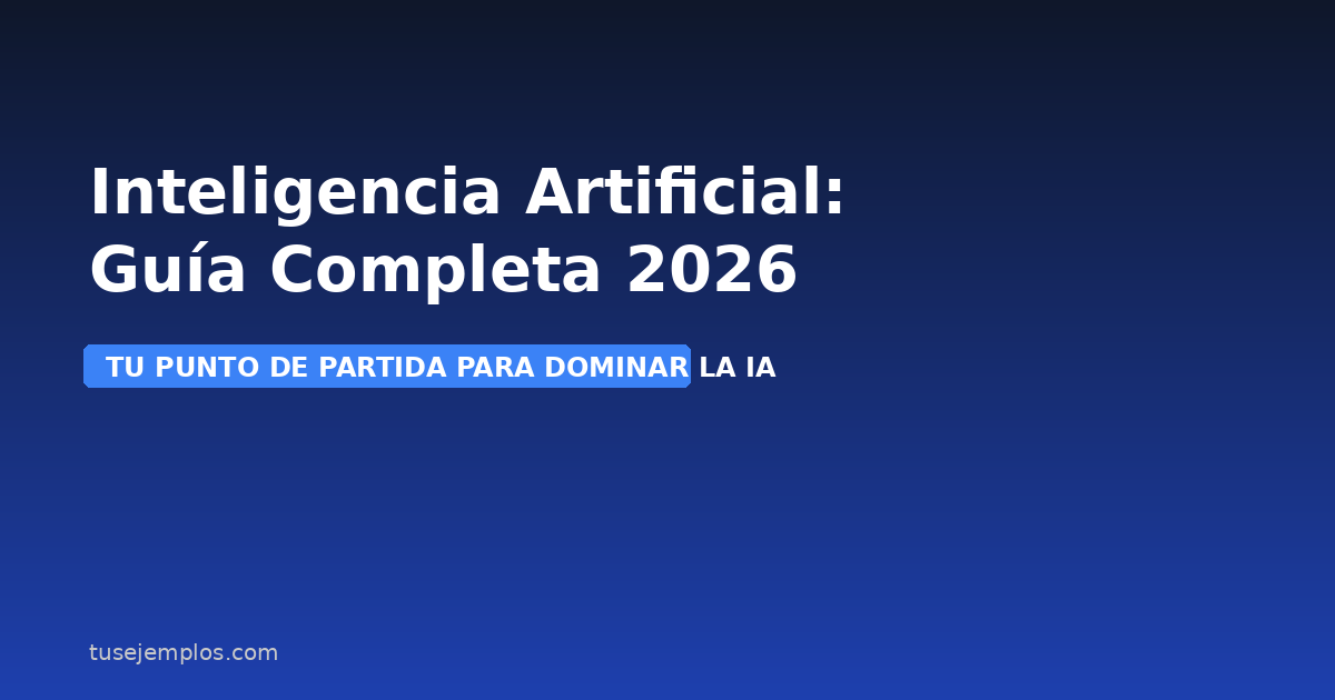 Inteligencia Artificial: Guía Completa 2026 — Todo lo que Necesitas Saber